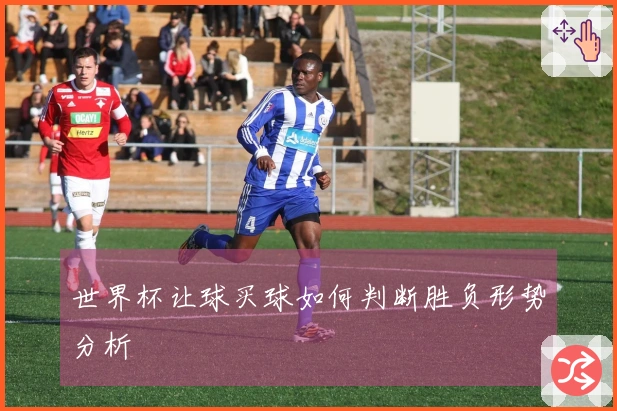 世界杯让球买球如何判断胜负形势分析