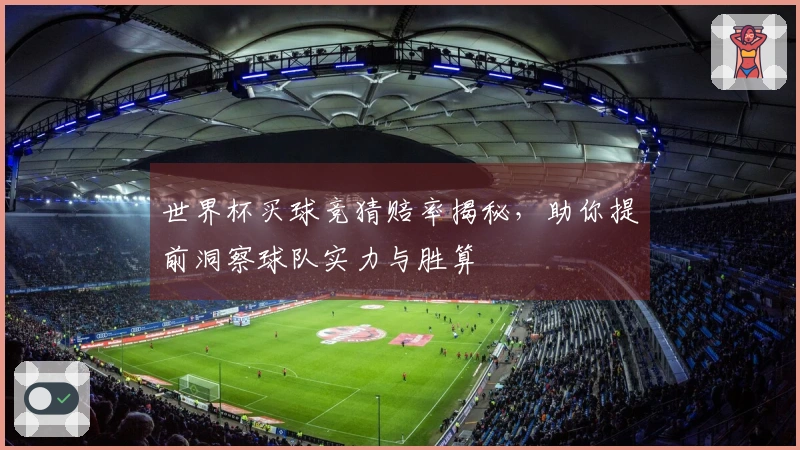 世界杯买球竞猜赔率揭秘，助你提前洞察球队实力与胜算