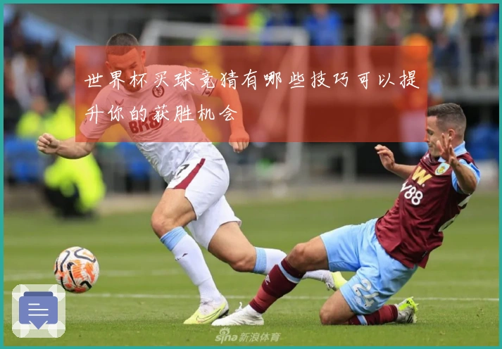 世界杯买球竞猜有哪些技巧可以提升你的获胜机会