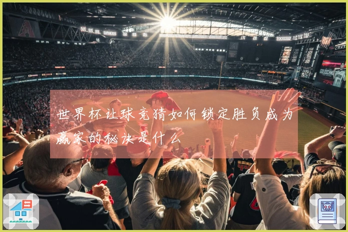 世界杯让球竞猜如何锁定胜负成为赢家的秘诀是什么