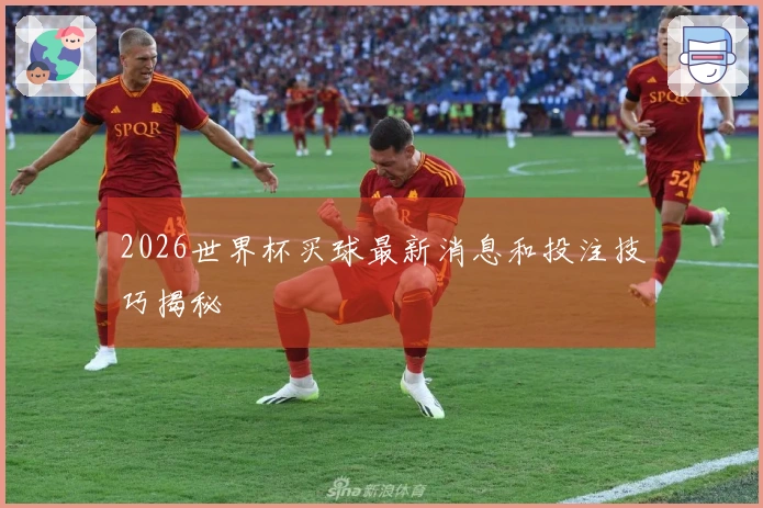 2026世界杯买球最新消息和投注技巧揭秘